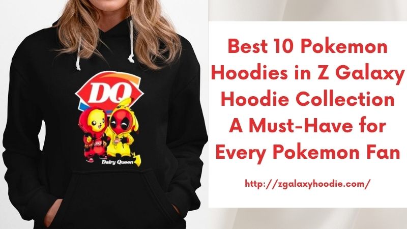 Best 10 Pokemon Hoodies in Z Galaxy Hoodie Collection A Must-Have for Every Pokemon Fan