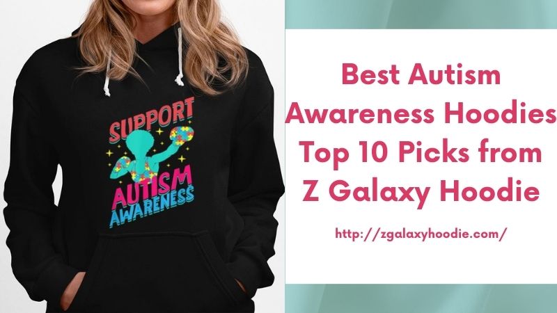 Best Autism Awareness Hoodies Top 10 Picks from Z Galaxy Hoodie
