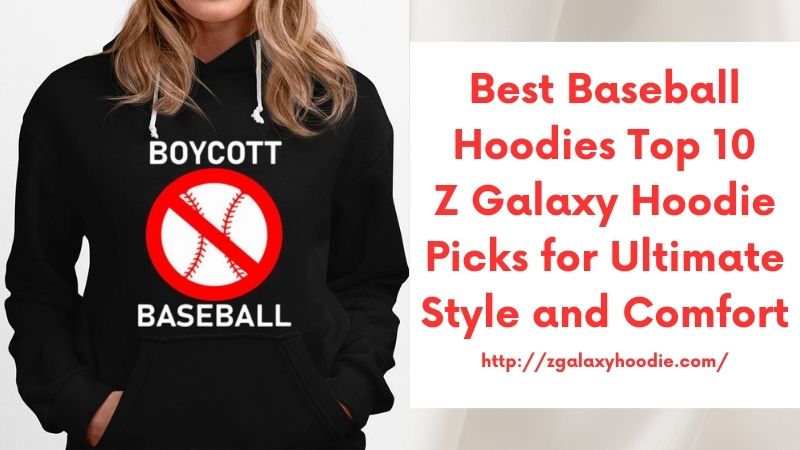Best Baseball Hoodies Top 10 Z Galaxy Hoodie Picks for Ultimate Style and Comfort