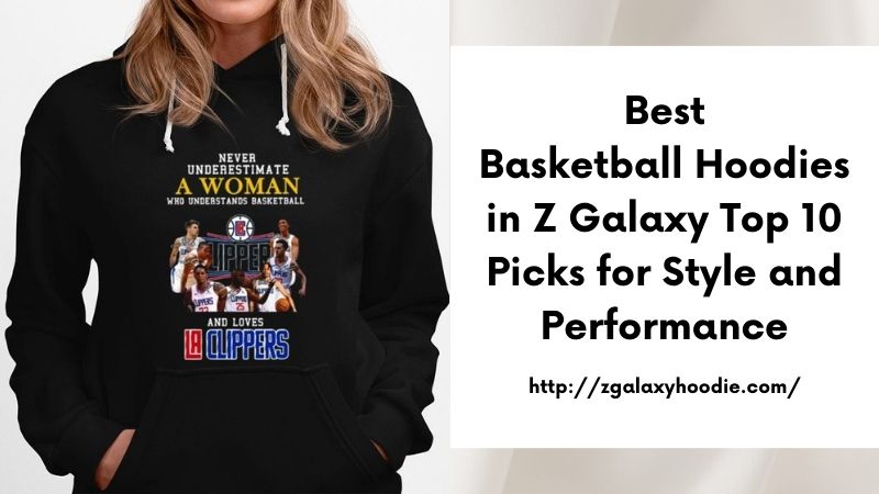 Best Basketball Hoodies in Z Galaxy Top 10 Picks for Style and Performance