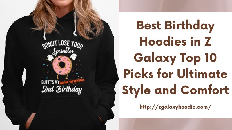 Best Birthday Hoodies in Z Galaxy Top 10 Picks for Ultimate Style and Comfort