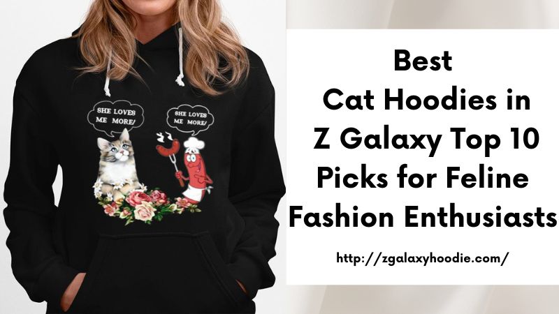 Best Cat Hoodies in Z Galaxy Top 10 Picks for Feline Fashion Enthusiasts