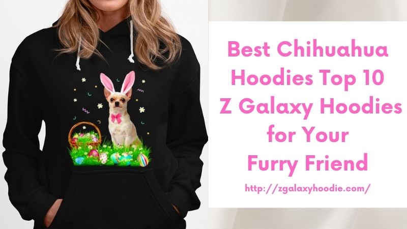 Best Chihuahua Hoodies Top 10 Z Galaxy Hoodies for Your Furry Friend