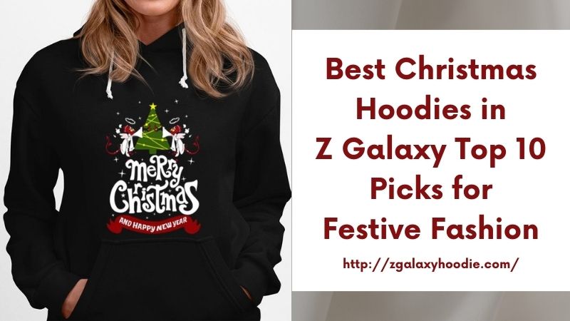 Best Christmas Hoodies in Z Galaxy Top 10 Picks for Festive Fashion