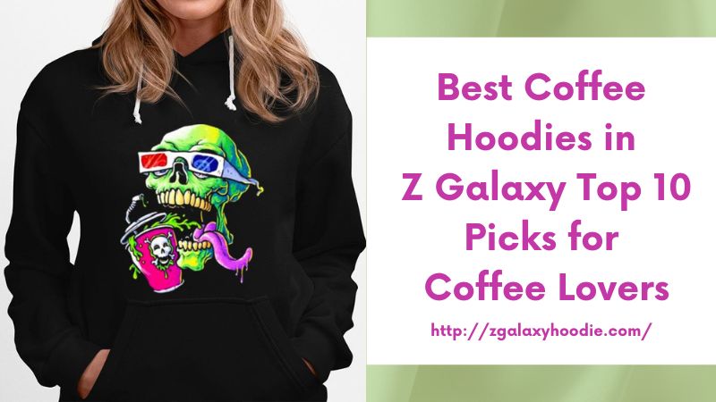 Best Coffee Hoodies in Z Galaxy Top 10 Picks for Coffee Lovers