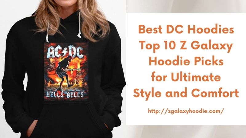 Best DC Hoodies Top 10 Z Galaxy Hoodie Picks for Ultimate Style and Comfort