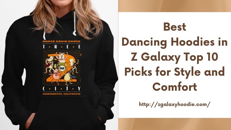 Best Dancing Hoodies in Z Galaxy Top 10 Picks for Style and Comfort