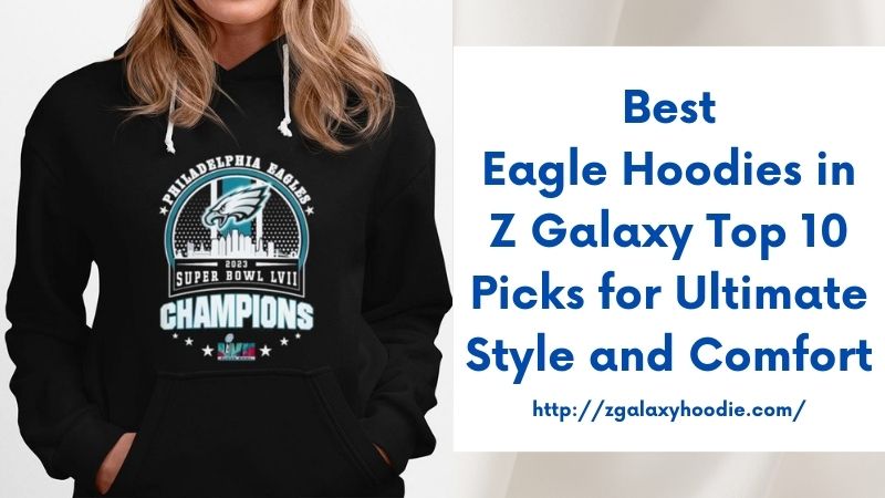 Best Eagle Hoodies in Z Galaxy Top 10 Picks for Ultimate Style and Comfort