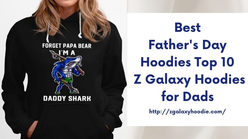 Best Father's Day Hoodies Top 10 Z Galaxy Hoodies for Dads