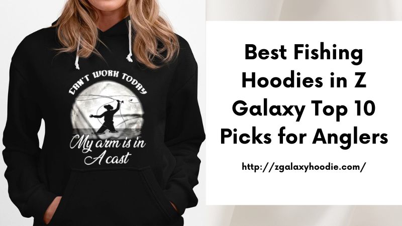 Best Fishing Hoodies in Z Galaxy Top 10 Picks for Anglers