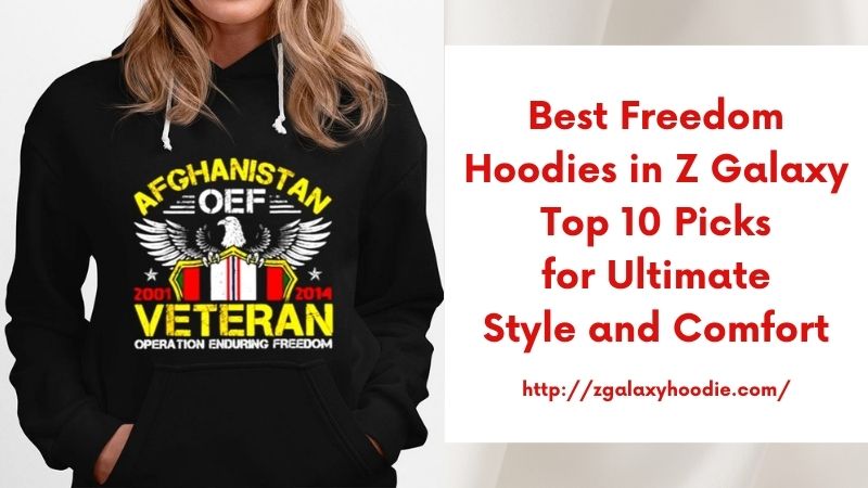 Best Freedom Hoodies in Z Galaxy Top 10 Picks for Ultimate Style and Comfort