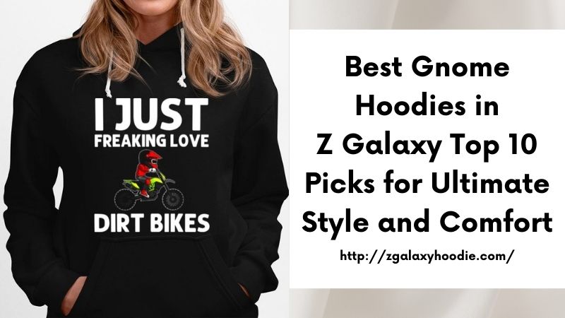 Best Gnome Hoodies in Z Galaxy Top 10 Picks for Ultimate Style and Comfort