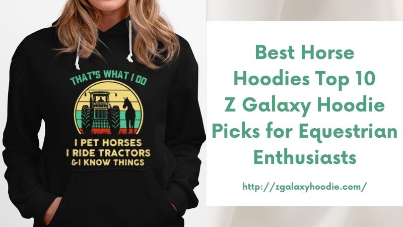 Best Horse Hoodies Top 10 Z Galaxy Hoodie Picks for Equestrian Enthusiasts