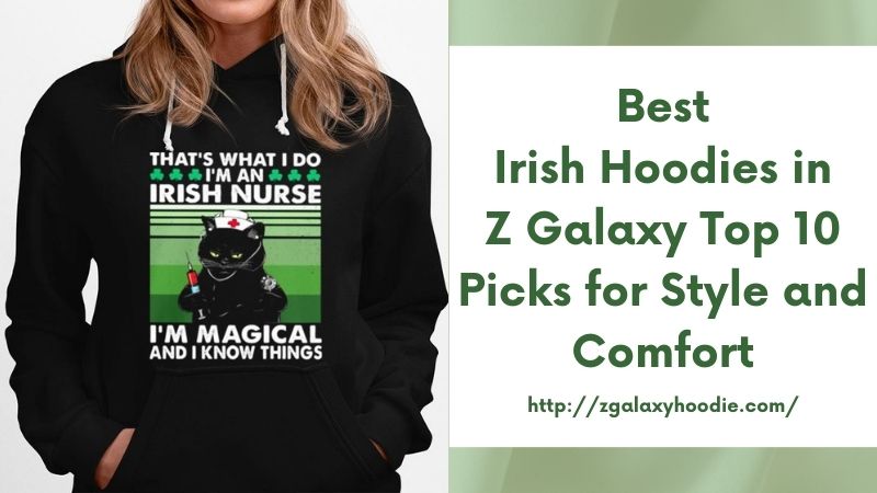 Best Irish Hoodies in Z Galaxy Top 10 Picks for Style and Comfort