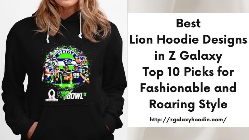 Best Lion Hoodie Designs in Z Galaxy Top 10 Picks for Fashionable and Roaring Style