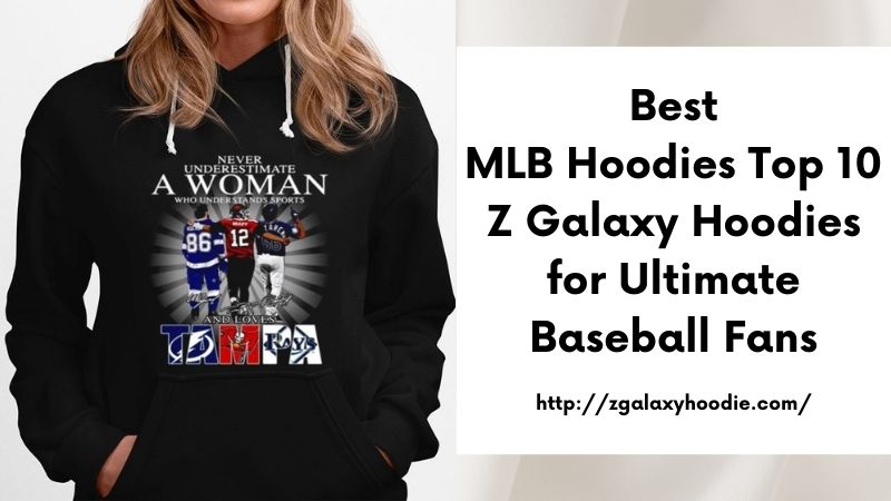 Best MLB Hoodies Top 10 Z Galaxy Hoodies for Ultimate Baseball Fans