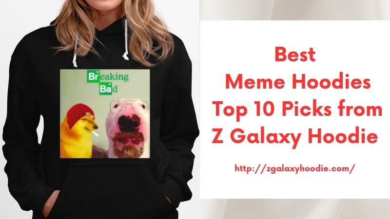 Best Meme Hoodies Top 10 Picks from Z Galaxy Hoodie