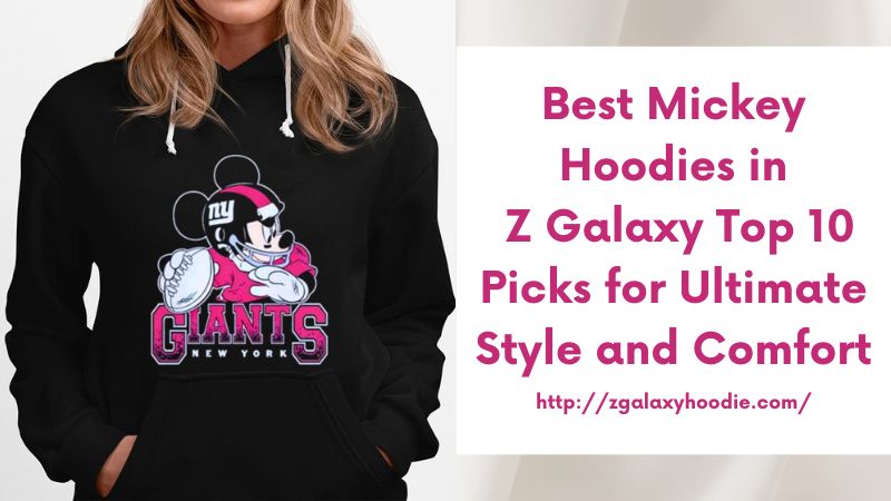 Best Mickey Hoodies in Z Galaxy Top 10 Picks for Ultimate Style and Comfort