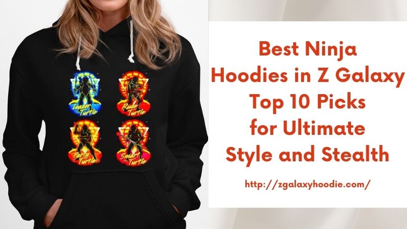 Best Ninja Hoodies in Z Galaxy Top 10 Picks for Ultimate Style and Stealth