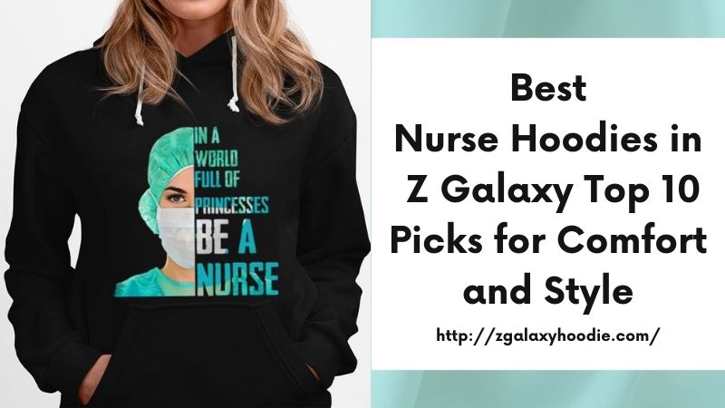 Best Nurse Hoodies in Z Galaxy Top 10 Picks for Comfort and Style