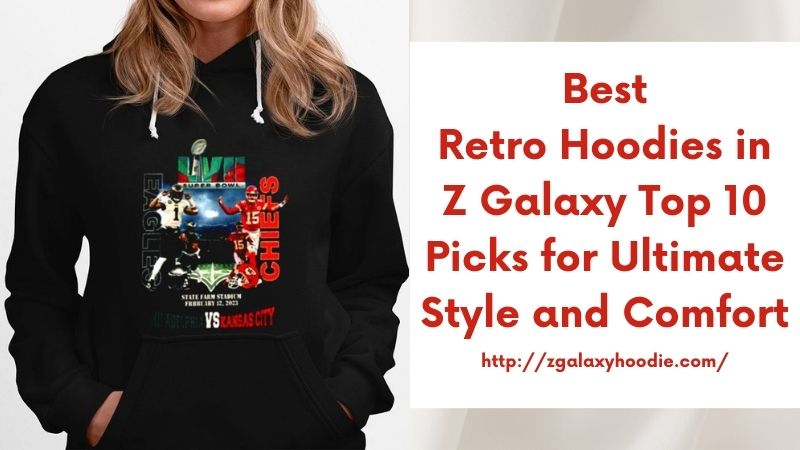 Best Retro Hoodies in Z Galaxy Top 10 Picks for Ultimate Style and Comfort