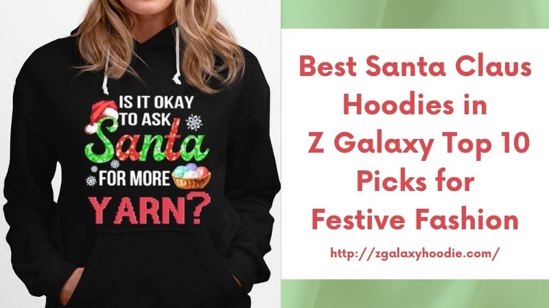 Best Santa Claus Hoodies in Z Galaxy Top 10 Picks for Festive Fashion