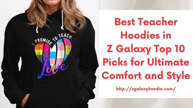 Best Teacher Hoodies in Z Galaxy Top 10 Picks for Ultimate Comfort and Style