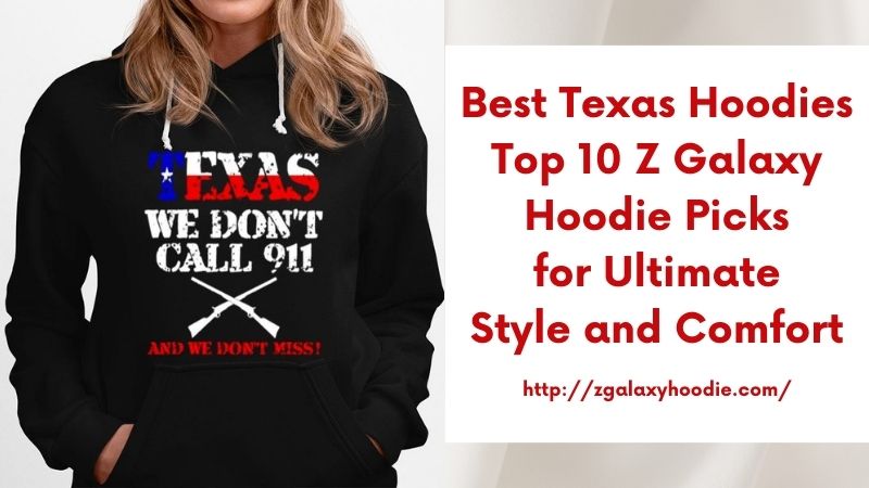 Best Texas Hoodies Top 10 Z Galaxy Hoodie Picks for Ultimate Style and Comfort