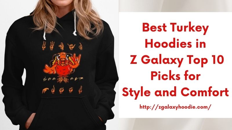 Best Turkey Hoodies in Z Galaxy Top 10 Picks for Style and Comfort