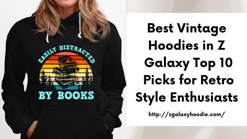 Best Vintage Hoodies in Z Galaxy Top 10 Picks for Retro Style Enthusiasts