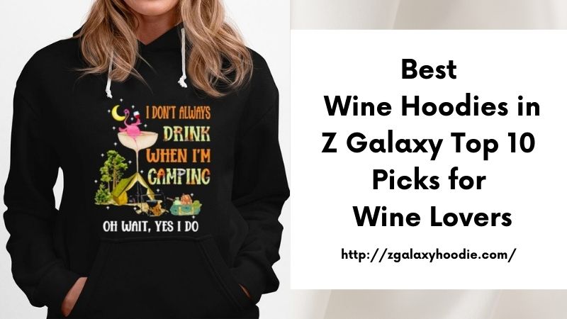 Best Wine Hoodies in Z Galaxy Top 10 Picks for Wine Lovers