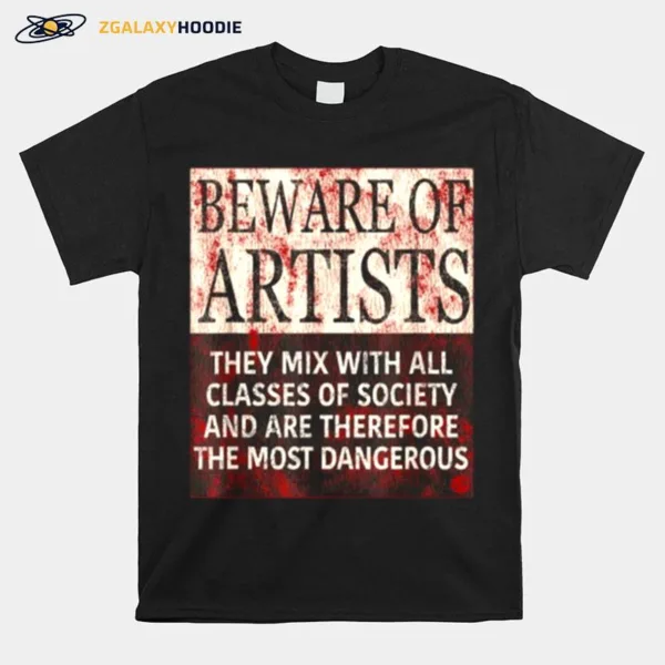 Beware Of Artists Artist Statement Unisex T-Shirt