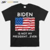 Biden Is Not My President Ever Political Pro Trump Unisex T-Shirt