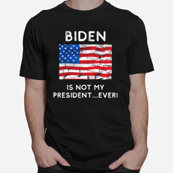 Biden Is Not My President Ever Political Pro Trump Unisex T-Shirt