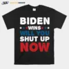 Biden Wins Will You Shut Up Now Unisex T-Shirt