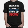 Biden Wins Will You Shut Up Now Unisex T-Shirt