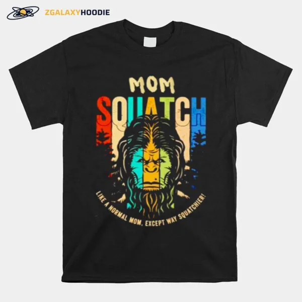 Bigfoot Mom Squatch Like A Normal Mom Unisex T-Shirt