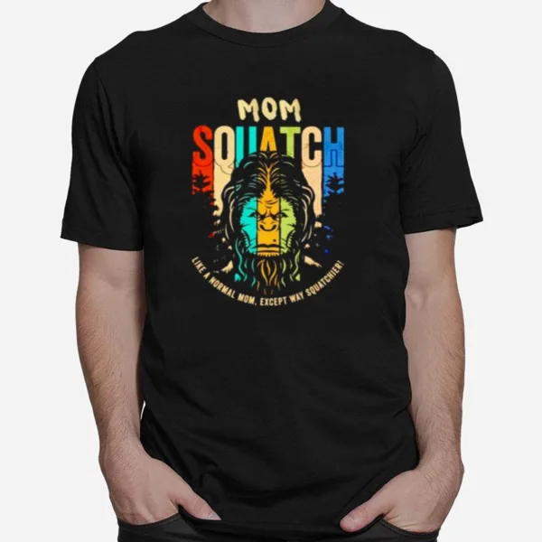 Bigfoot Mom Squatch Like A Normal Mom Unisex T-Shirt