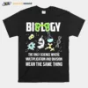 Biology The Only Science Where Multiplication And Division Means The Same Thing Unisex T-Shirt