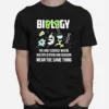 Biology The Only Science Where Multiplication And Division Means The Same Thing Unisex T-Shirt