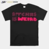 Bitches Is Weird Unisex T-Shirt