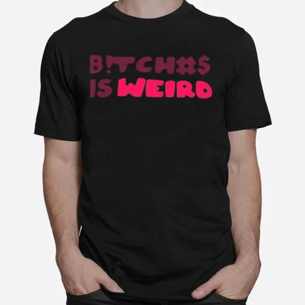 Bitches Is Weird Unisex T-Shirt