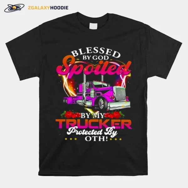 Blessed By God Spoiled By My Trucker Protected By Both Unisex T-Shirt