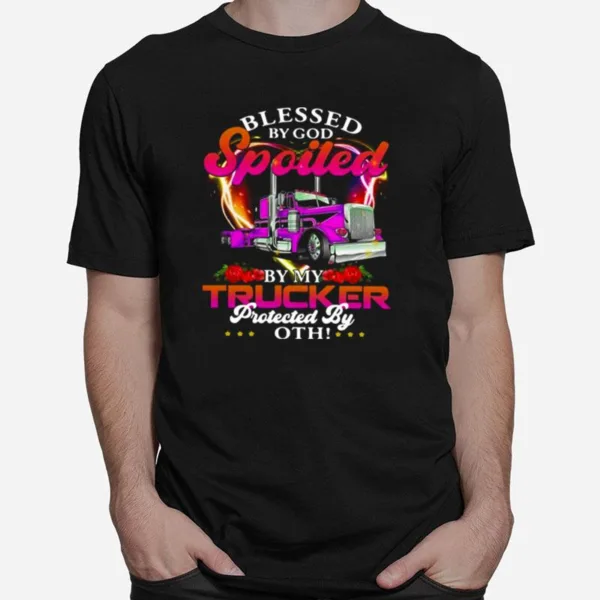 Blessed By God Spoiled By My Trucker Protected By Both Unisex T-Shirt