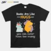 Book Are Like Hugs You Can Never Have Too Many Unisex T-Shirt