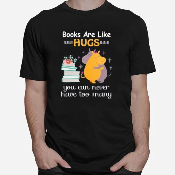 Book Are Like Hugs You Can Never Have Too Many Unisex T-Shirt