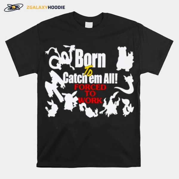 Born To Catch Em Forced To Work Pokemon Unisex T-Shirt