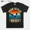 Born To Play Hockey Ice Hockey Goalie Players Unisex T-Shirt