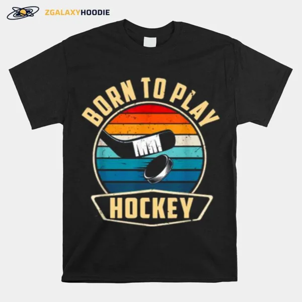 Born To Play Hockey Ice Hockey Goalie Players Unisex T-Shirt