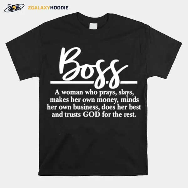 Boss A Woman Who Prays Slays Makes Her Own Money Minds Her Own Business Does Her Best And Trusts God For The Rest Unisex T-Shirt